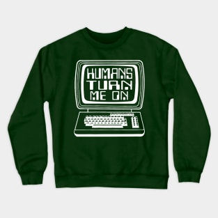 Humans turn me on Crewneck Sweatshirt